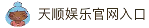 天顺娱乐-用心平台,注册畅享文化之梦!